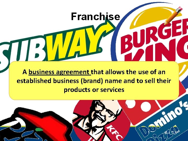 Franchise A business agreement that allows the use of an established business (brand) name