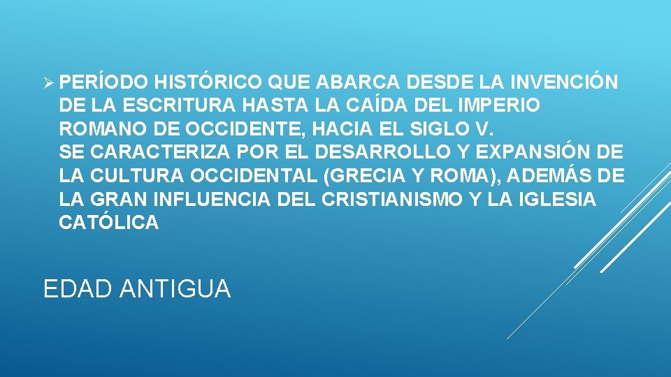 Ø PERÍODO HISTÓRICO QUE ABARCA DESDE LA INVENCIÓN DE LA ESCRITURA HASTA LA CAÍDA