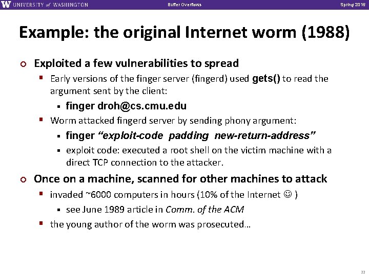 Buffer Overflows Spring 2016 Example: the original Internet worm (1988) ¢ Exploited a few