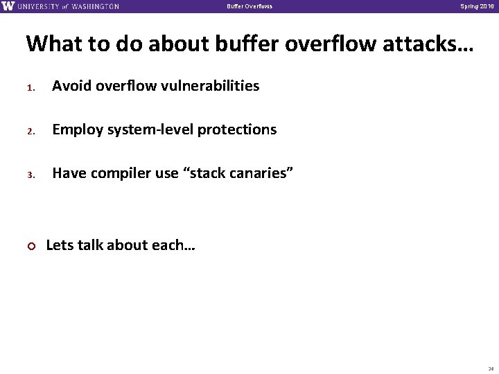 Buffer Overflows Spring 2016 What to do about buffer overflow attacks… 1. Avoid overflow