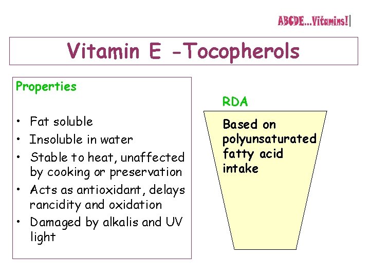 Vitamin E -Tocopherols Properties • Fat soluble • Insoluble in water • Stable to