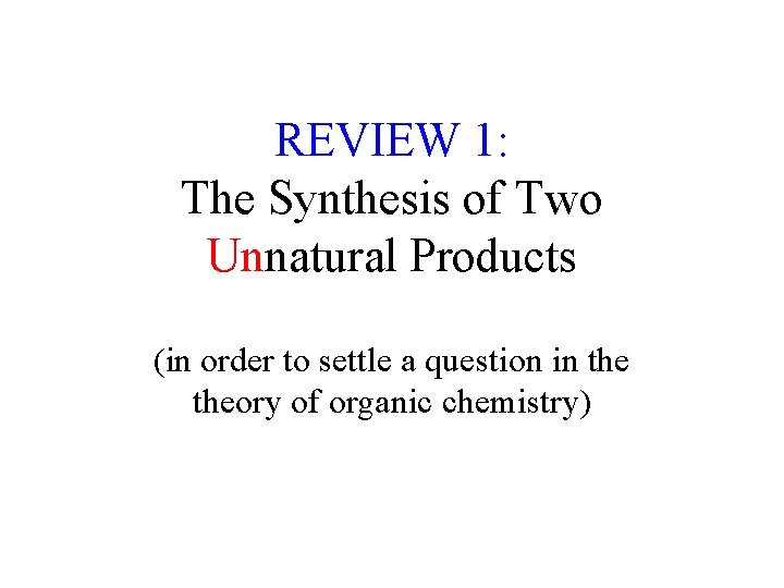 REVIEW 1: The Synthesis of Two Unnatural Products (in order to settle a question