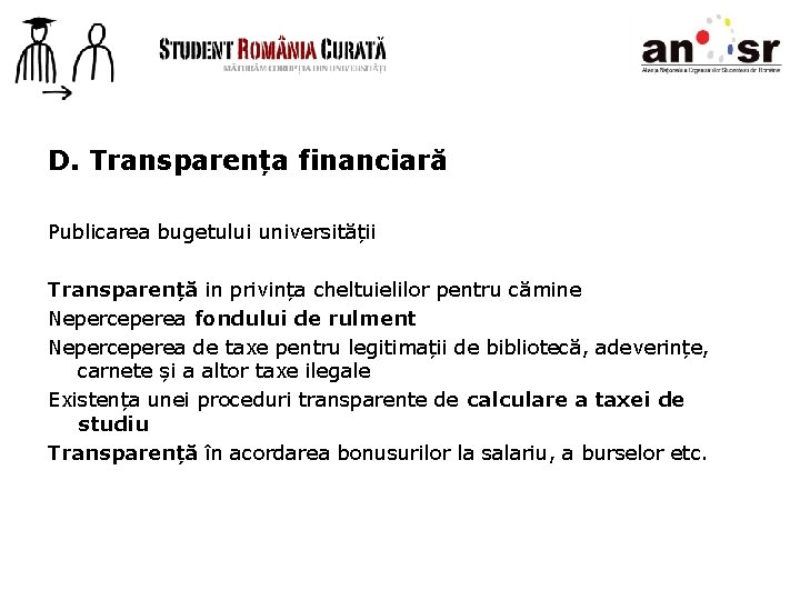 D. Transparența financiară Publicarea bugetului universității Transparență in privința cheltuielilor pentru cămine Neperceperea fondului