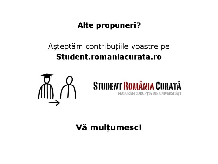 Alte propuneri? Așteptăm contribuțiile voastre pe Student. romaniacurata. ro Vă mulțumesc! 