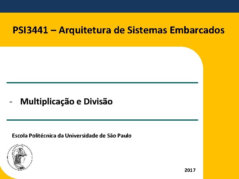 PSI 3441 – Arquitetura de Sistemas Embarcados - Multiplicação e Divisão Escola Politécnica da