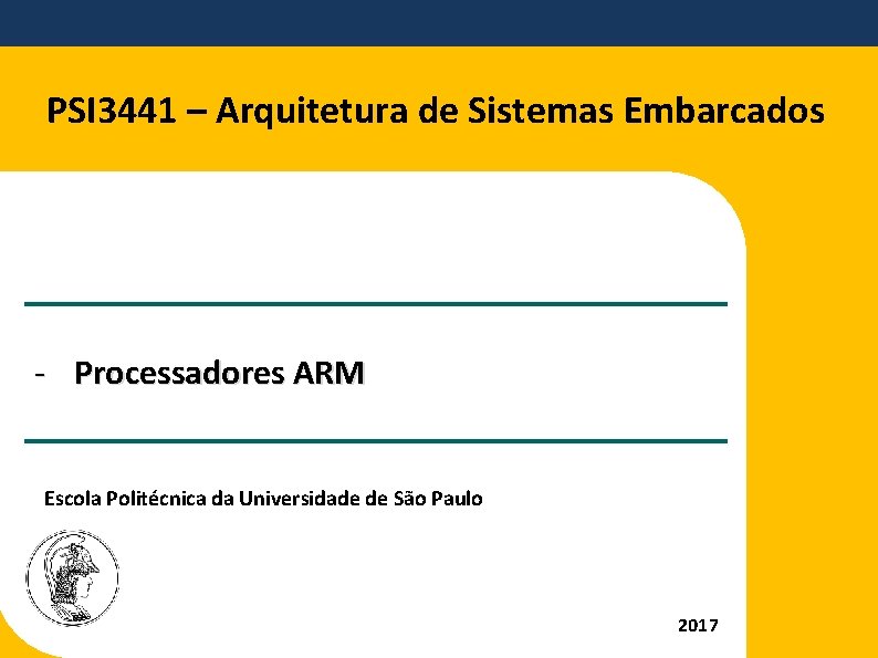 PSI 3441 – Arquitetura de Sistemas Embarcados - Processadores ARM Escola Politécnica da Universidade