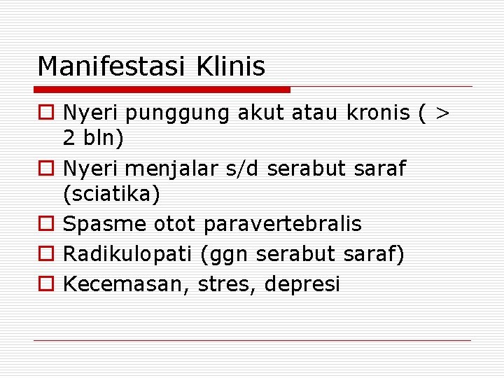 Manifestasi Klinis o Nyeri punggung akut atau kronis ( > 2 bln) o Nyeri