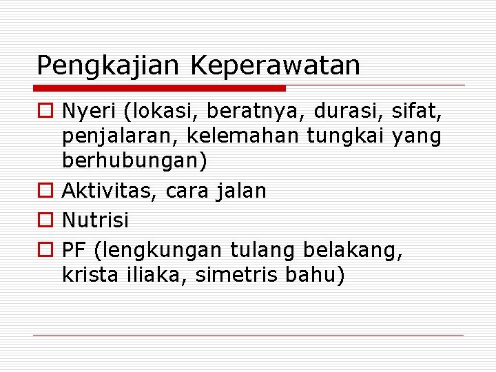 Pengkajian Keperawatan o Nyeri (lokasi, beratnya, durasi, sifat, penjalaran, kelemahan tungkai yang berhubungan) o