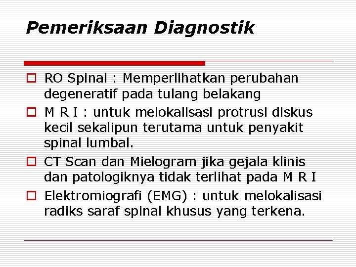 Pemeriksaan Diagnostik o RO Spinal : Memperlihatkan perubahan degeneratif pada tulang belakang o M