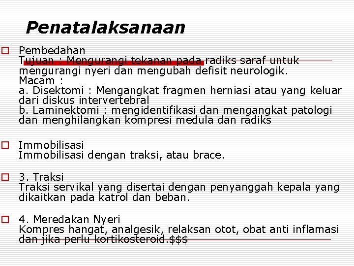 Penatalaksanaan o Pembedahan Tujuan : Mengurangi tekanan pada radiks saraf untuk mengurangi nyeri dan