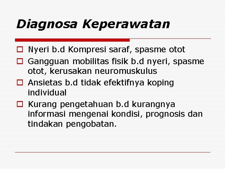 Diagnosa Keperawatan o Nyeri b. d Kompresi saraf, spasme otot o Gangguan mobilitas fisik