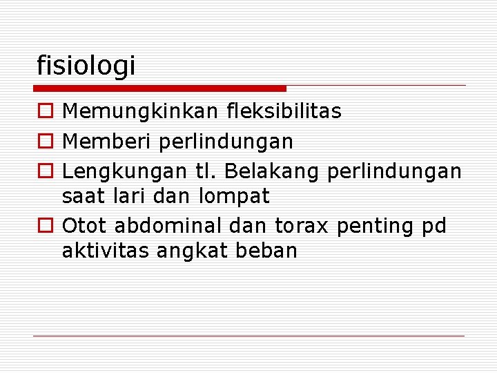 fisiologi o Memungkinkan fleksibilitas o Memberi perlindungan o Lengkungan tl. Belakang perlindungan saat lari