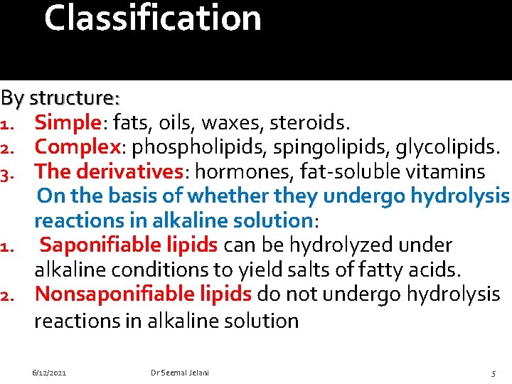 Classification By structure: 1. Simple: fats, oils, waxes, steroids. 2. Complex: phospholipids, spingolipids, glycolipids.