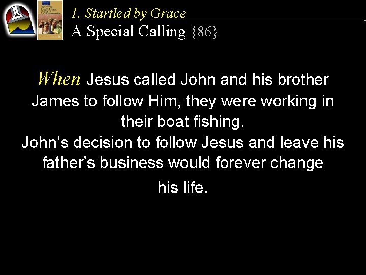 1. Startled by Grace A Special Calling {86} When Jesus called John and his