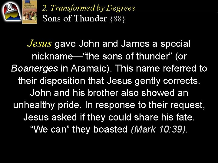 2. Transformed by Degrees Sons of Thunder {88} Jesus gave John and James a