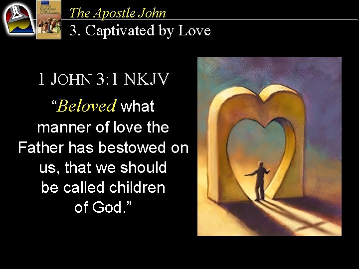 The Apostle John 3. Captivated by Love 1 JOHN 3: 1 NKJV “Beloved what