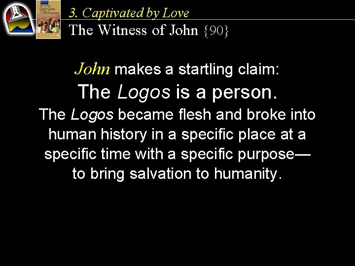 3. Captivated by Love The Witness of John {90} John makes a startling claim: