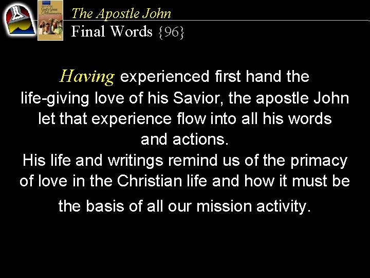 The Apostle John Final Words {96} Having experienced first hand the life-giving love of