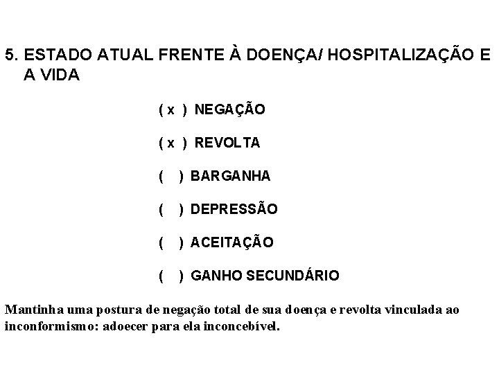 5. ESTADO ATUAL FRENTE À DOENÇA/ HOSPITALIZAÇÃO E A VIDA ( x ) NEGAÇÃO