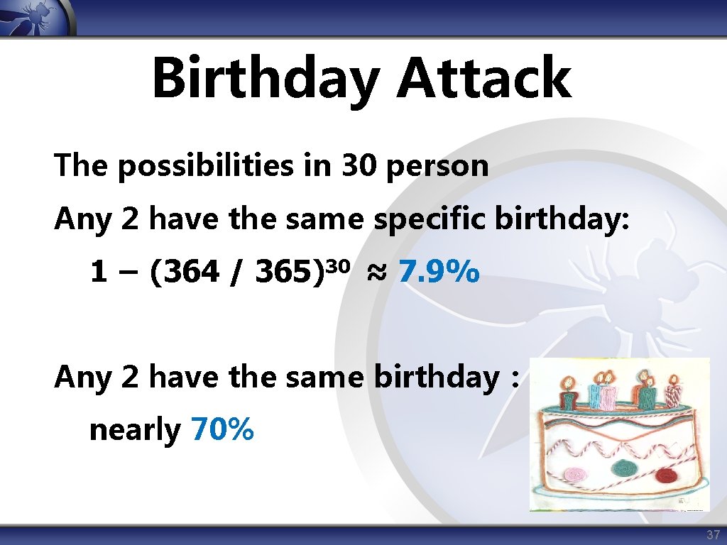 Birthday Attack The possibilities in 30 person Any 2 have the same specific birthday: