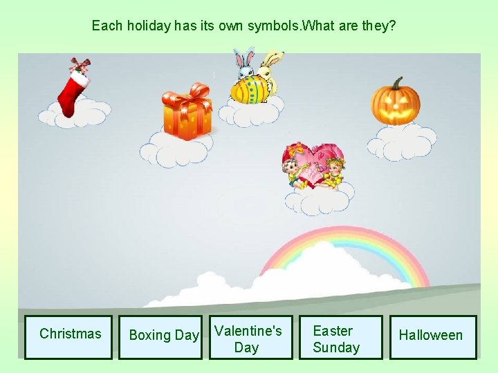 Each holiday has its own symbols. What are they? Christmas Boxing Day Valentine's Day