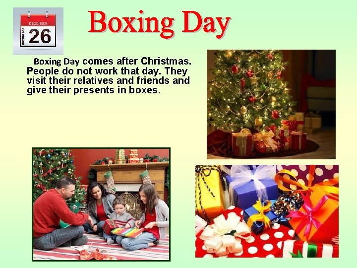 Boxing Day comes after Christmas. People do not work that day. They visit their