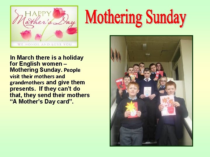 In March there is a holiday for English women – Mothering Sunday. People visit