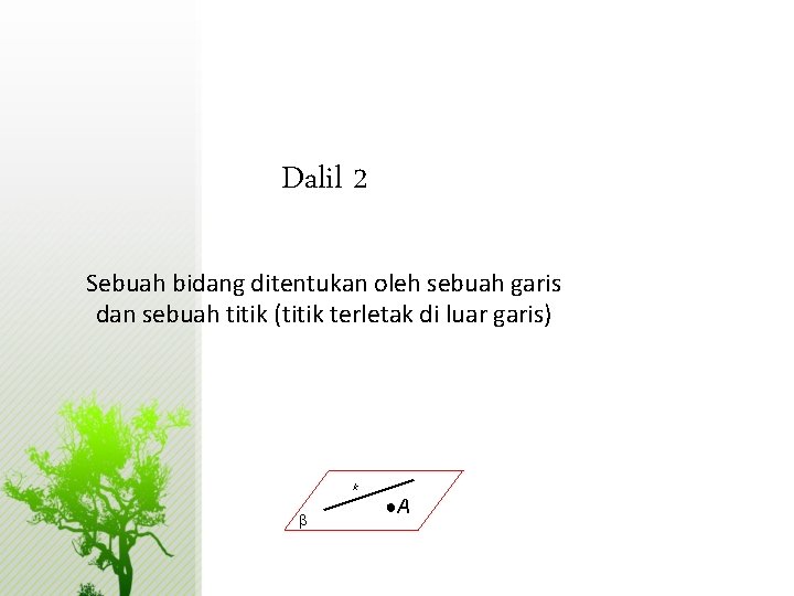 Dalil 2 Sebuah bidang ditentukan oleh sebuah garis dan sebuah titik (titik terletak di