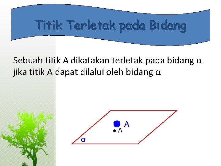 Titik Terletak pada Bidang Sebuah titik A dikatakan terletak pada bidang α jika titik