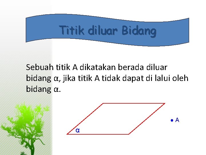 Titik diluar Bidang Sebuah titik A dikatakan berada diluar bidang α, jika titik A