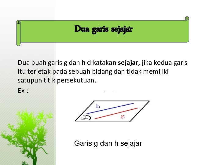 Dua garis sejajar Dua buah garis g dan h dikatakan sejajar, jika kedua garis