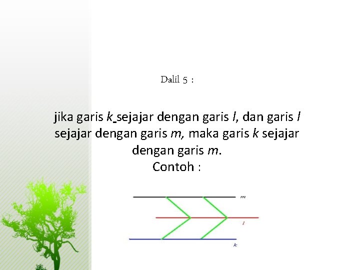 Dalil 5 : jika garis k sejajar dengan garis l, dan garis l sejajar
