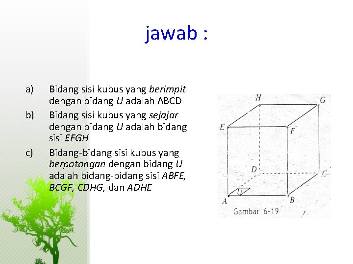 jawab : a) b) c) Bidang sisi kubus yang berimpit dengan bidang U adalah