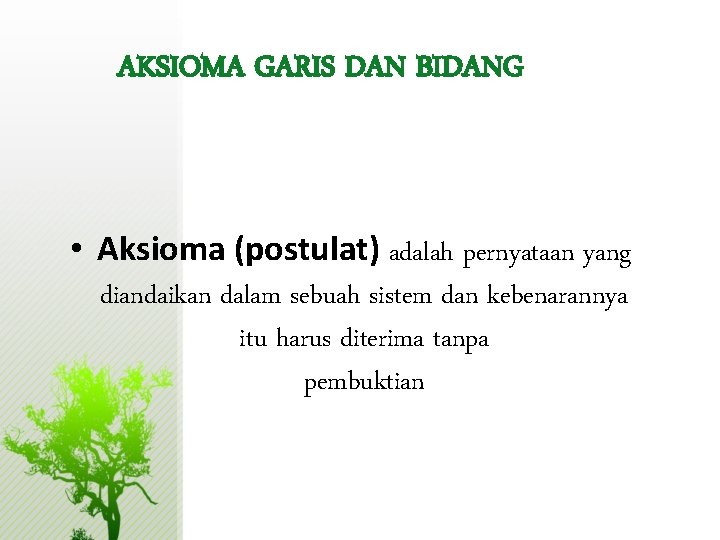 AKSIOMA GARIS DAN BIDANG • Aksioma (postulat) adalah pernyataan yang diandaikan dalam sebuah sistem