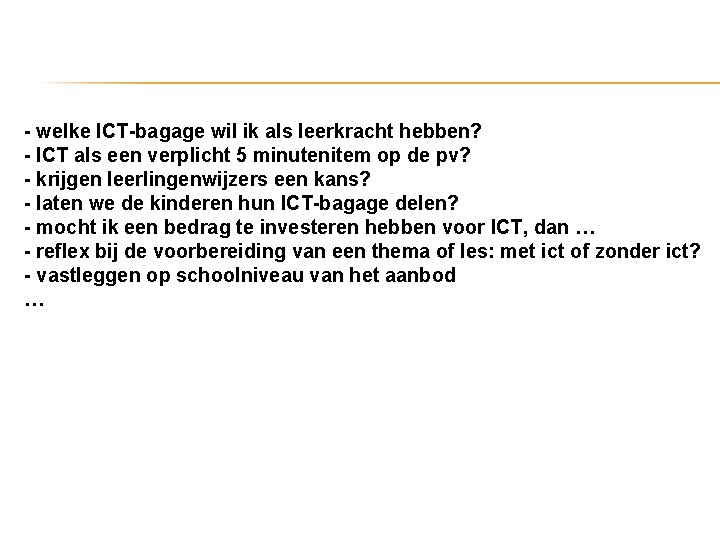 - welke ICT-bagage wil ik als leerkracht hebben? - ICT als een verplicht 5