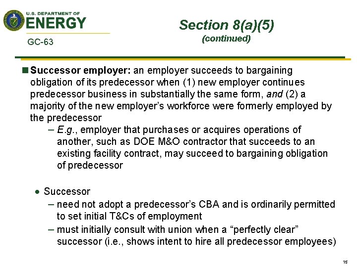 Section 8(a)(5) GC-63 (continued) n Successor employer: an employer succeeds to bargaining obligation of