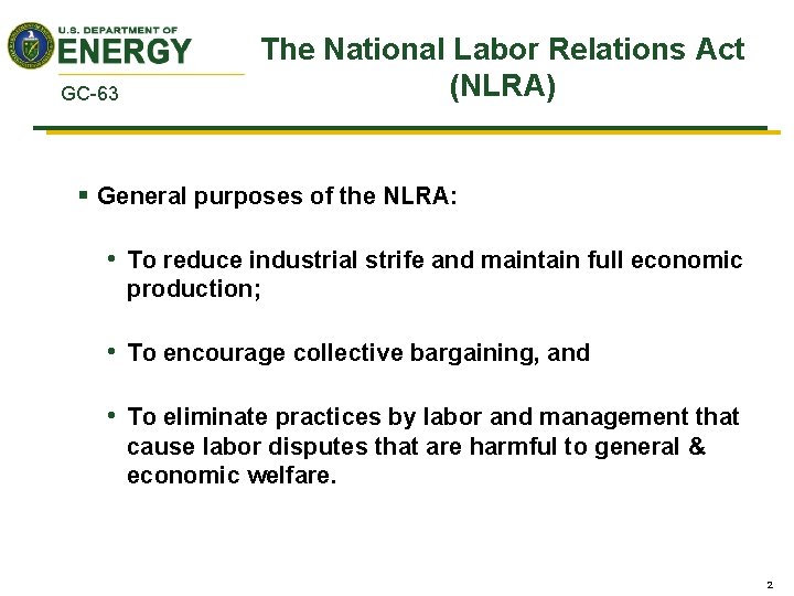 GC-63 The National Labor Relations Act (NLRA) § General purposes of the NLRA: •
