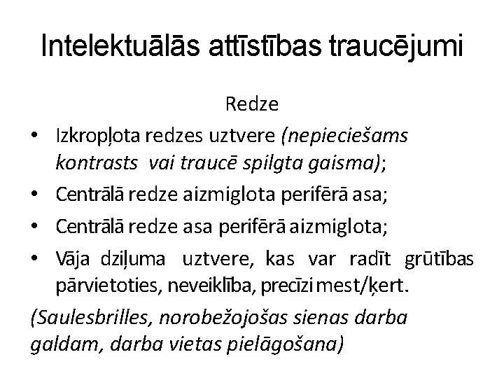 Intelektuālās attīstības traucējumi Redze • Izkropļota redzes uztvere (nepieciešams kontrasts vai traucē spilgta gaisma);