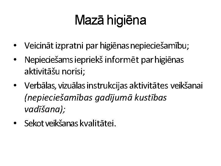 Mazā higiēna • Veicināt izpratni par higiēnas nepieciešamību; • Nepieciešams iepriekš informēt par higiēnas