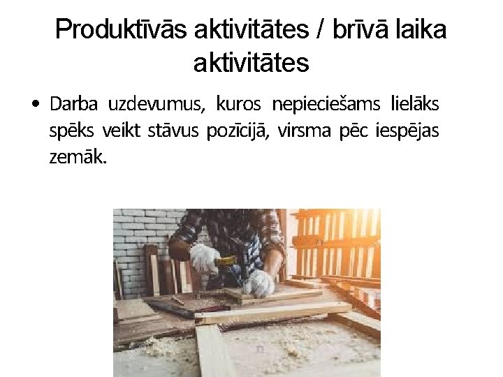 Produktīvās aktivitātes / brīvā laika aktivitātes • Darba uzdevumus, kuros nepieciešams lielāks spēks veikt