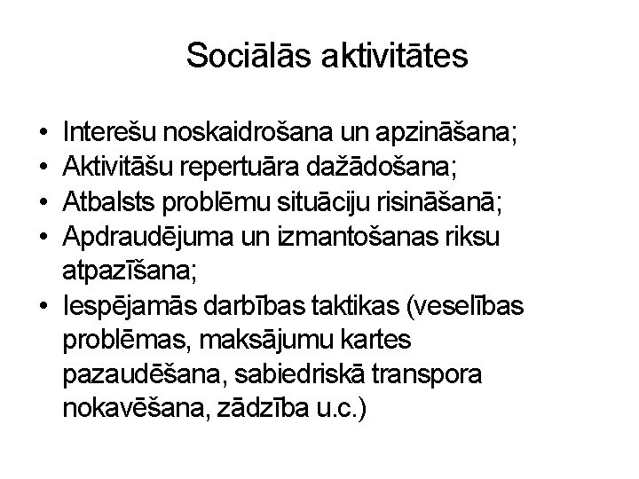 Sociālās aktivitātes • • Interešu noskaidrošana un apzināšana; Aktivitāšu repertuāra dažādošana; Atbalsts problēmu situāciju