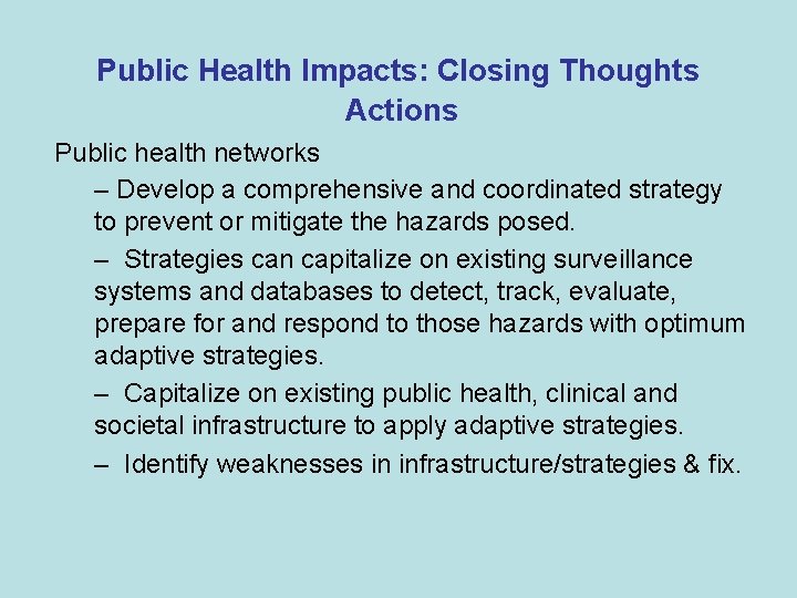 Public Health Impacts: Closing Thoughts Actions Public health networks – Develop a comprehensive and