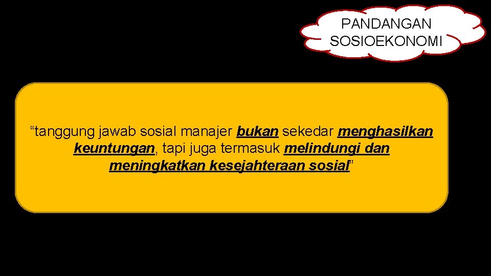 PANDANGAN SOSIOEKONOMI “tanggung jawab sosial manajer bukan sekedar menghasilkan keuntungan, tapi juga termasuk melindungi