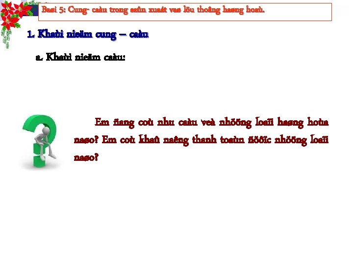 Baøi 5: Cung- caàu trong saûn xuaát vaø löu thoâng haøng hoaù. 1. Khaùi Baøi 5: Cung- caàu trong saûn xuaát vaø löu thoâng haøng hoaù. 1. Khaùi