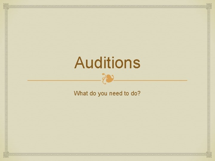 Auditions ❧ What do you need to do? 