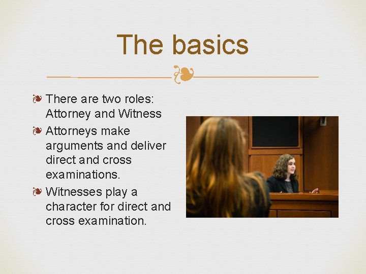 The basics ❧ ❧ There are two roles: Attorney and Witness ❧ Attorneys make