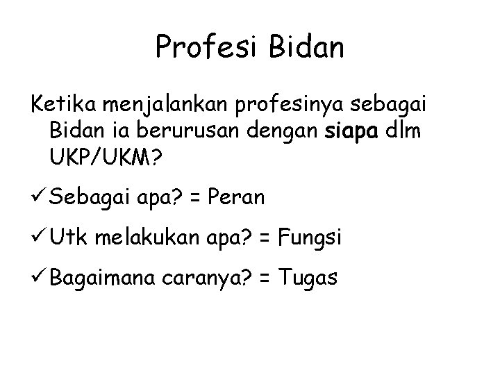 Profesi Bidan Ketika menjalankan profesinya sebagai Bidan ia berurusan dengan siapa dlm UKP/UKM? ü