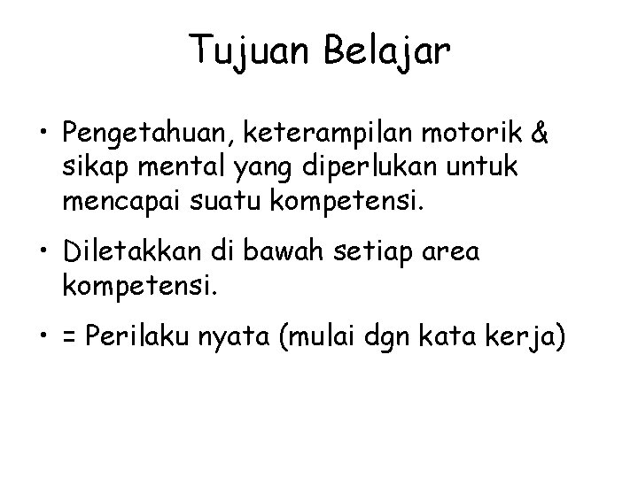 Tujuan Belajar • Pengetahuan, keterampilan motorik & sikap mental yang diperlukan untuk mencapai suatu