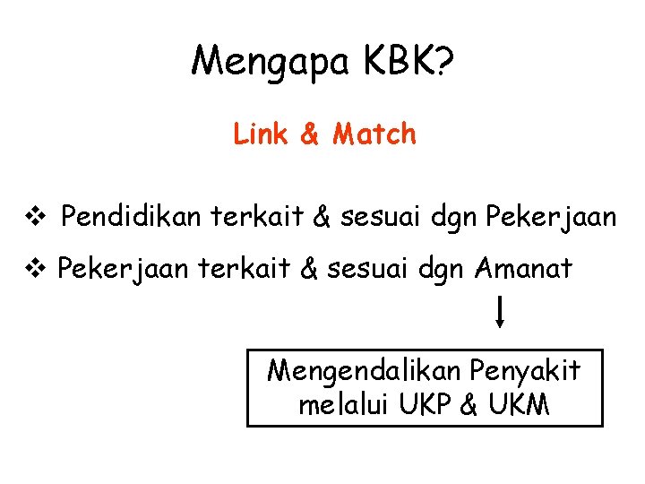 Mengapa KBK? Link & Match v Pendidikan terkait & sesuai dgn Pekerjaan v Pekerjaan