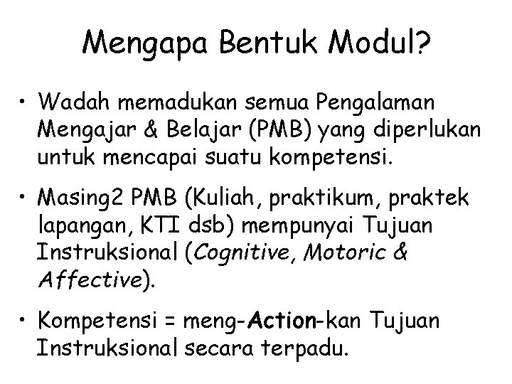 Mengapa Bentuk Modul? • Wadah memadukan semua Pengalaman Mengajar & Belajar (PMB) yang diperlukan